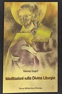 Meditazioni sulla divina liturgia - Nikolaj Gogol' - Libro Nova Millennium Romae 2007 | Libraccio.it