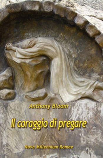 Il coraggio di pregare - Anthony Bloom - Libro Nova Millennium Romae 2009 | Libraccio.it