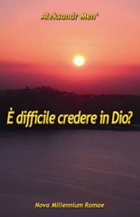 È difficile credere in Dio? - Aleksandr Men' - Libro Nova Millennium Romae 2009 | Libraccio.it