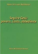 Seguire Gesù: povero, casto, obbediente - Hans Urs von Balthasar - Libro Nova Millennium Romae 2010 | Libraccio.it