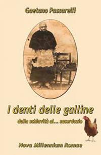 I denti delle galline. Dalla schiavitù al sacerdozio - Gaetano Passarelli - Libro Nova Millennium Romae 2013 | Libraccio.it