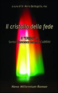 Il cristallo della fede. Il «Credo» di Santa Francesca Saverio Cabrini  - Libro Nova Millennium Romae 2013 | Libraccio.it