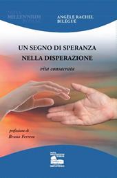 Un segno di speranza nella disperazione. Vita consacrata