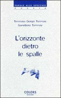 L' orizzonte dietro le spalle - Giorgio T. Tommasi, Gianvittorio Tommasi - Libro Edicolors 2000, Parole allo specchio | Libraccio.it