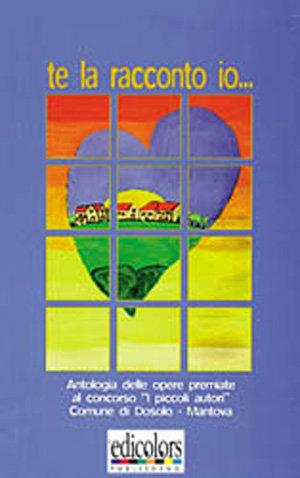 Te la racconto io. Antologia del Premio letterario «I piccoli autori» (Dosolo)  - Libro Edicolors 2000, Scuola domani | Libraccio.it