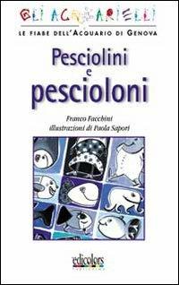 Pesciolini pescioloni - Franco Facchini, Paola Sapori - Libro Edicolors 2007, Gli acquarielli Fiabe dell'Acquario di GE | Libraccio.it
