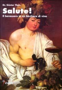 Salute! Il benessere in un bicchiere di vino - Günter Theis - Libro Pisani 2013, Salute & benessere | Libraccio.it