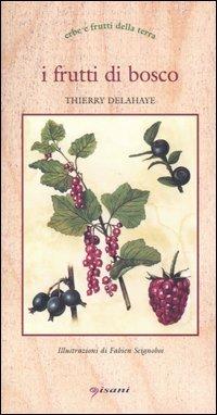 I frutti di bosco - Thierry Delahaye - Libro Pisani 2013, Erbe e frutti della terra | Libraccio.it