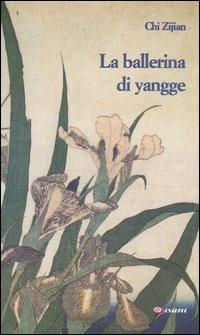 La ballerina di yangge - Chi Zijian - Libro Pisani 2004 | Libraccio.it