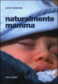 Naturalmente mamma - Janet Balaskas - Libro Pisani 2013, Salute & benessere | Libraccio.it