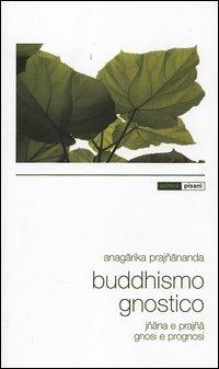 Buddhismo gnostico. Iñana e Prajña. Gnosi e prognosi - Anagarika Prajñananda - Libro Pisani 2006, Approdi | Libraccio.it