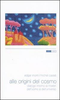 Alle origini del cosmo. Dialogo intorno ai misteri della materia e dell'universo - Edgar Morin, Michel Cassé - Libro Pisani 2004, Approdi | Libraccio.it
