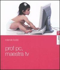 Prof PC, maestra Tv. L'apprendimento nell'era mutimediale - Rolande Kodsi - Libro Pisani 2006 | Libraccio.it
