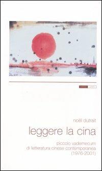 Leggere la Cina. Piccolo vademecum di letteratura cinese contemporanea (1976-2001) - Noël Dutrait - Libro Pisani 2005 | Libraccio.it