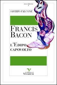 Francis Bacon: l'Edipo capovolto - Saverio Falcone - Libro La Biblioteca di Vivarium 1998, Jung e dintorni | Libraccio.it