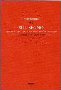 Sul segno. Lezioni del 1902-1903 sulla Storia dell'idea di tempo - Henri Bergson - Libro Textus 2014, Filosofia al presente | Libraccio.it