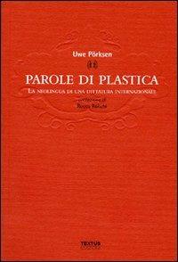 Parole di plastica. La neolingua di una dittatura internazionale - Uwe Porksen - Libro Textus 2014, Filosofia al presente | Libraccio.it