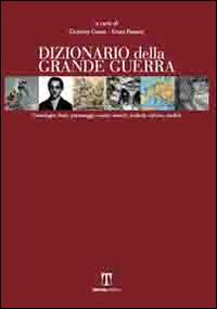 Dizionario della Grande guerra. Cronologia, stati, personaggi, eventi, eserciti, simboli, culture, eredità  - Libro Textus 2014, I dizionari | Libraccio.it