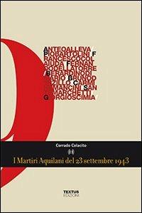 I martiri aquilani del 23 settembre 1943 - Corrado Colacito - Libro Textus 2013 | Libraccio.it