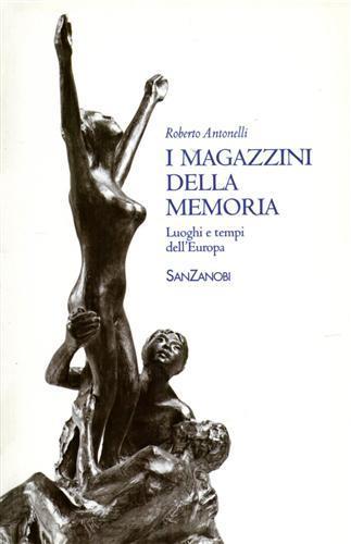 I magazzini della memoria. Luoghi e tempi dell'Europa - Roberto Antonelli - Libro Sanzanobi 2000 | Libraccio.it
