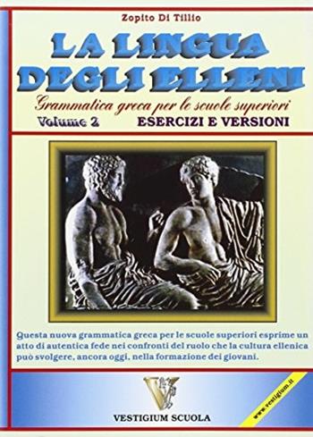 Lingua degli elleni. Grammatica greca. Per il Liceo classico. Vol. 2: Esercizi e versioni. - Zopito Di Tillio - Libro Vestigium Scuola 2000 | Libraccio.it