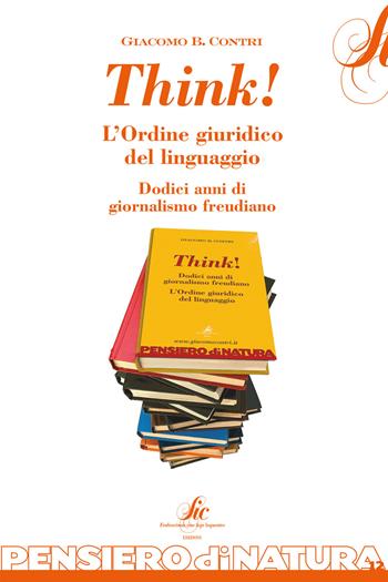 Think! L'ordine giuridico del linguaggio. Dodici anni di giornalismo freudiano - Giacomo B. Contri - Libro Sic Edizioni 2017, Pensiero di natura | Libraccio.it