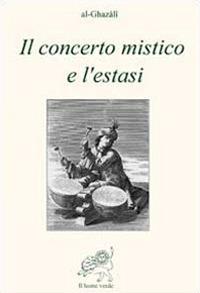 Il concerto mistico e l'estasi - Ghazâlî Al - Libro Il Leone Verde 1999, Biblioteca dell'anima | Libraccio.it