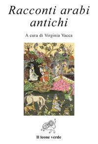 Racconti arabi antichi  - Libro Il Leone Verde 2002, Via lattea | Libraccio.it