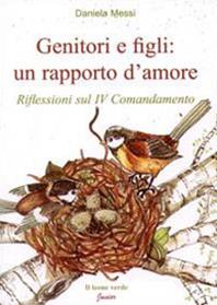 Genitori e figli: un rapporto d'amore. Riflessioni sul IV comandamento - Daniela Messi - Libro Il Leone Verde 2001 | Libraccio.it