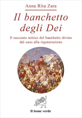 Il banchetto degli dei. Il racconto mitico del banchetto divino dal caos alla rigenerazione - Anna Rita Zara - Libro Il Leone Verde 2002, Via lattea | Libraccio.it