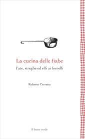 La cucina delle fiabe. Fate, streghe ed elfi ai fornelli. Nuova ediz.