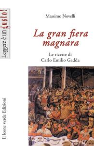 La gran fiera magnara. Le ricette di Carlo Emilio Gadda - Massimo Novelli - Libro Il Leone Verde 2003, Leggere è un gusto | Libraccio.it