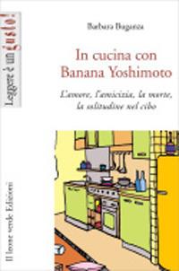 In cucina con Banana Yoshimoto. L'amore, l'amicizia, la morte, la solitudine nel cibo - Barbara Buganza - Libro Il Leone Verde 2003, Leggere è un gusto | Libraccio.it