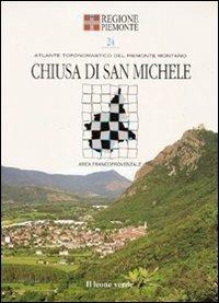 Chiusa di san Michele. Con 5 carte toponomastiche  - Libro Il Leone Verde 2004, Atlante Toponomastico del Piemonte Montano | Libraccio.it
