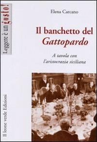 Il banchetto del Gattopardo. A tavola con l'aristocrazia siciliana - Elena Carcano - Libro Il Leone Verde 2005, Leggere è un gusto | Libraccio.it