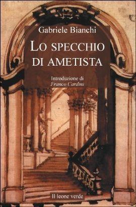 Lo specchio di ametista - Gabriele Bianchi - Libro Il Leone Verde 2005 | Libraccio.it