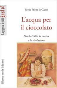 L'acqua per il cioccolato. A tavola con la rivoluzione di Pancho Villa - Sonia Piloto Di Castri - Libro Il Leone Verde 2007, Leggere è un gusto | Libraccio.it