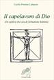 Il capolavoro di Dio (De opficio Dei seu de formatione hominis) - Cecilio Firmiano Lattanzio - Libro Il Leone Verde 2006, Biblioteca dell'anima | Libraccio.it