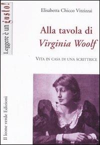 Alla tavola di Virginia Woolf. Vita in casa di una scrittrice - Elisabetta Chicco Vitzizzai - Libro Il Leone Verde 2006, Leggere è un gusto | Libraccio.it