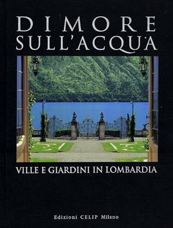 Dimore sull'acqua. Ville e giardini in Lombardia. Ediz. illustrata  - Libro CELIP 2005 | Libraccio.it