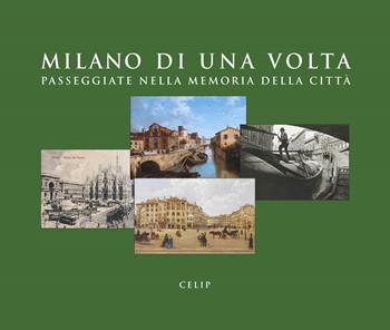 Milano di una volta. Passeggiate nella memoria della città. Ediz. illustrata  - Libro CELIP 2021 | Libraccio.it