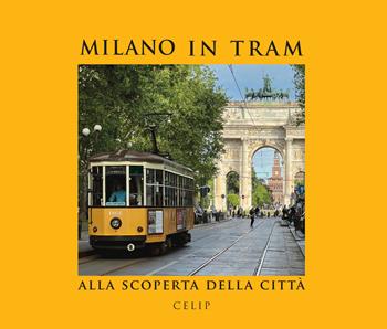 Milano in tram.. Alla scoperta della città. Ediz. illustrata  - Libro Celip 2024 | Libraccio.it