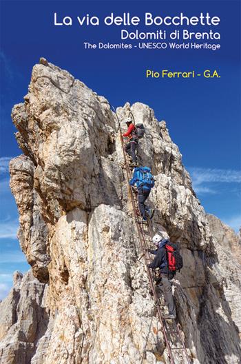 La via delle Bocchette. Dolomiti di Brenta-The Dolomites. Unesco world heritage. Con carta escursionistica 1:25.000 - Pio Ferrari - Libro Rendena 2016 | Libraccio.it