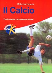 Il calcio. Tecnica, tattica e preparazione atletica