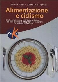 Alimentazione e ciclismo - Marco Neri, Alberto Bargossi - Libro Elika 1997, Sport, fitness e benessere | Libraccio.it
