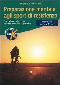 Preparazione mentale agli sport di resistenza - Pietro Trabucchi - Libro Elika 1999, Sport, fitness e benessere | Libraccio.it