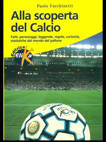Alla scoperta del calcio - Paolo Facchinetti - Libro Elika 1999, Sport, fitness e benessere | Libraccio.it