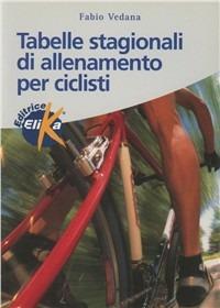 Tabelle stagionali di allenamento per ciclisti - Fabio Vedana - Libro Elika 2001, Sport, fitness e benessere | Libraccio.it