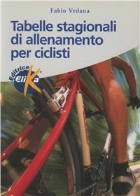 Tabelle stagionali di allenamento per ciclisti - Fabio Vedana - Libro Elika 2001, Sport, fitness e benessere | Libraccio.it