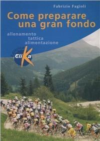 Come preparare un granfondo - Fabrizio Fagioli - Libro Elika 2000, Sport, fitness e benessere | Libraccio.it